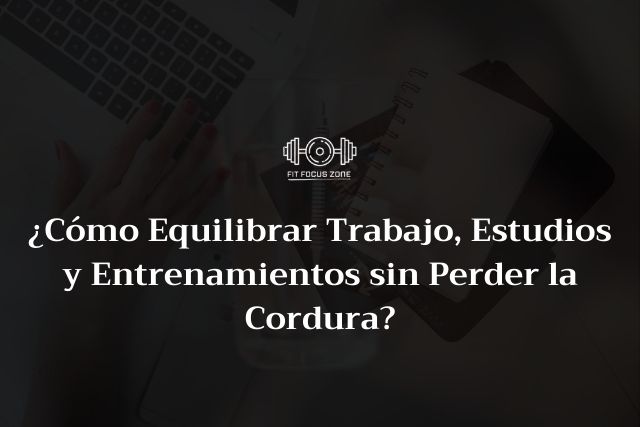 ¿Cómo Equilibrar Trabajo, Estudios y Entrenamientos sin Perder la Cordura? – 109