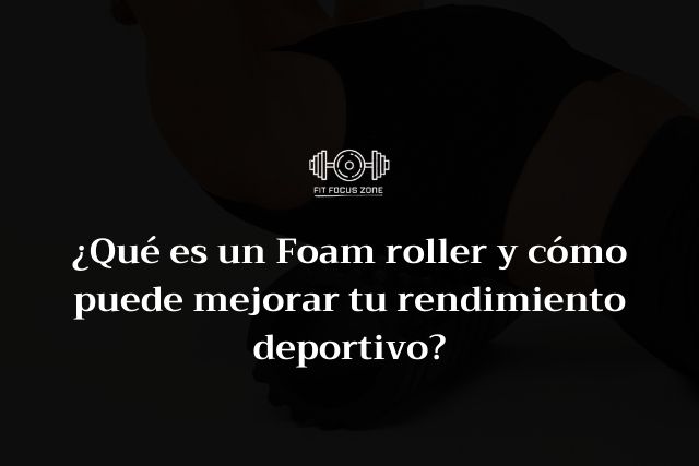 ¿Qué es un Foam Roller y Cómo Puede Mejorar tu Rendimiento Deportivo? – 122