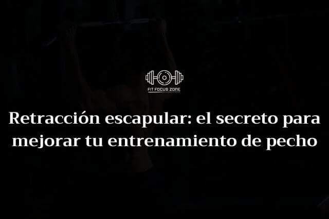 Retracción escapular: el secreto para mejorar tu entrenamiento de pecho – 103