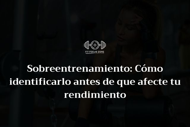 Sobreentrenamiento: Cómo identificarlo antes de que afecte tu rendimiento – 120