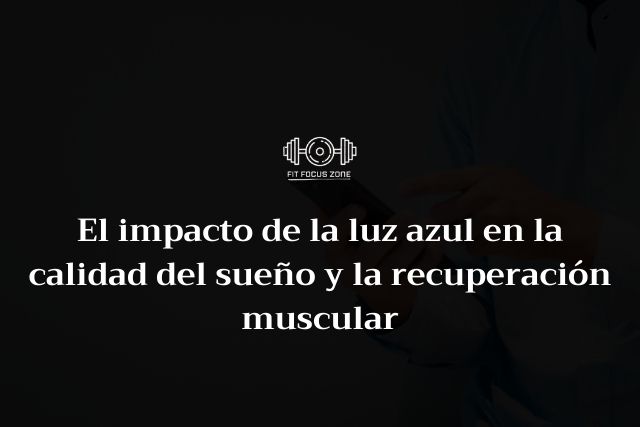 El impacto de la luz azul en la calidad del sueño y la recuperación muscular – 145