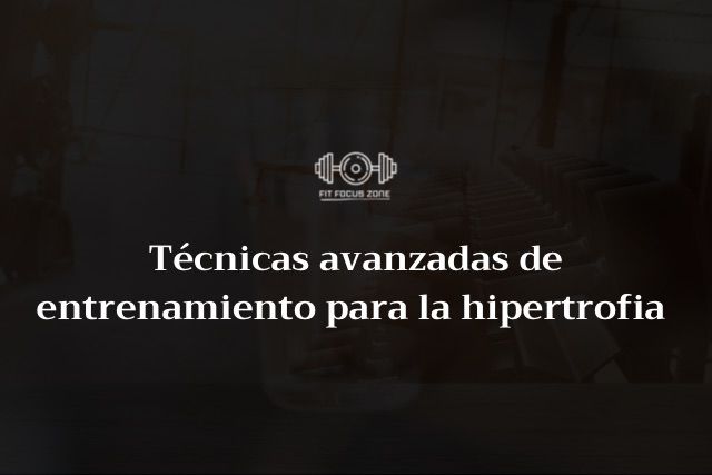 Técnicas avanzadas de entrenamiento para la hipertrofia – 1