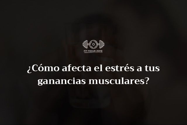 ¿Cómo afecta el estrés a las ganancias musculares? – 4