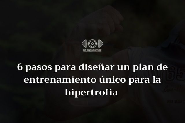 6 Pasos Para Diseñar Un Plan De Entrenamiento Único para La Hipertrofia – 7