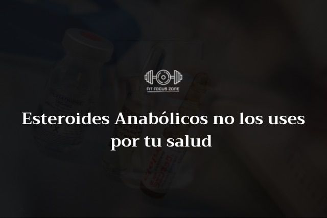 Esteroides Anabólicos: no los uses por tu Salud – 12