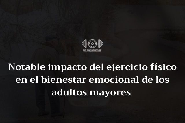 Notable Impacto Del Ejercicio Físico En El Bienestar Emocional y Funcional De Los Adultos Mayores – 14