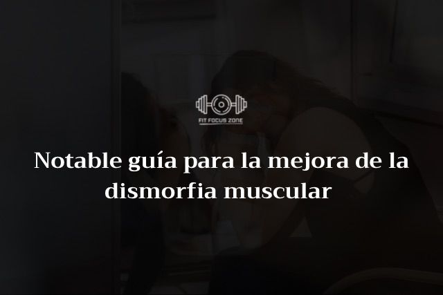 Notable guía para la mejora de la dismorfia muscular – 22