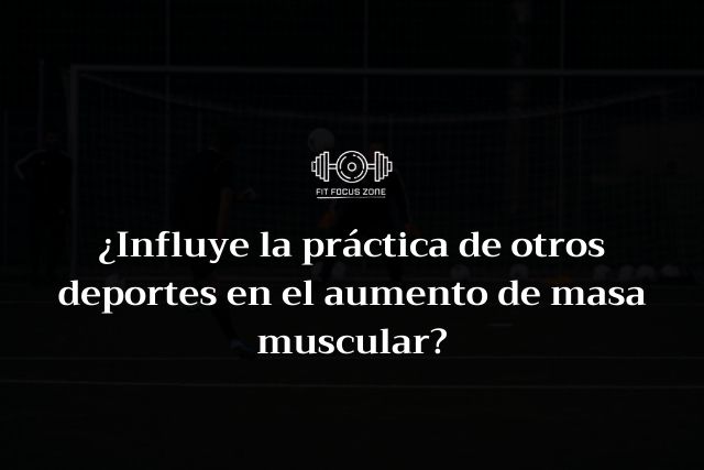 ¿Influye la práctica de otros deportes en el aumento de masa muscular? – 180