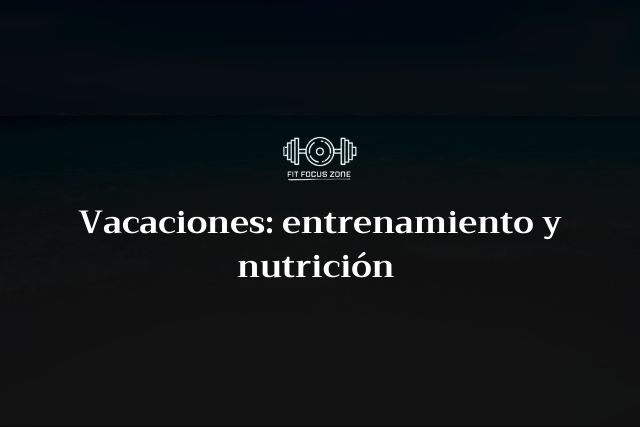 Vacaciones: entrenamiento y nutrición – 202